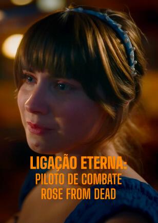 LIGAÇÃO ETERNA: PILOTO DE COMBATE ROSE FROM DEAD