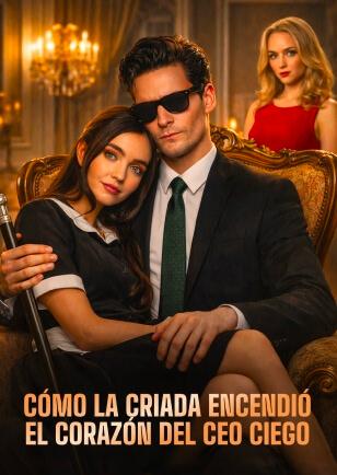 CÓMO LA CRIADA ENCENDIÓ EL CORAZÓN DEL CEO CIEGO
