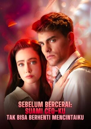 SEBELUM BERCERAI: SUAMI CEO-KU TAK BISA BERHENTI MENCINTAIKU