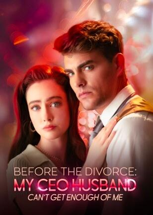 BEFORE THE DIVORCE: MY CEO HUSBAND CAN'T GET ENOUGH OF ME