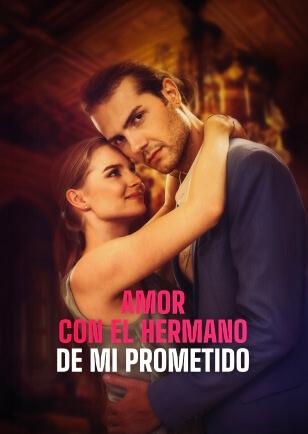 AMOR CON EL HERMANO DE MI PROMETIDO