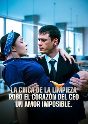 LA CHICA DE LA LIMPIEZA ROBO EL CORAZÓN DEL CEO UN AMOR IMPOSIBLE.