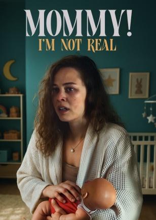 MOMMY! I’M NOT REAL