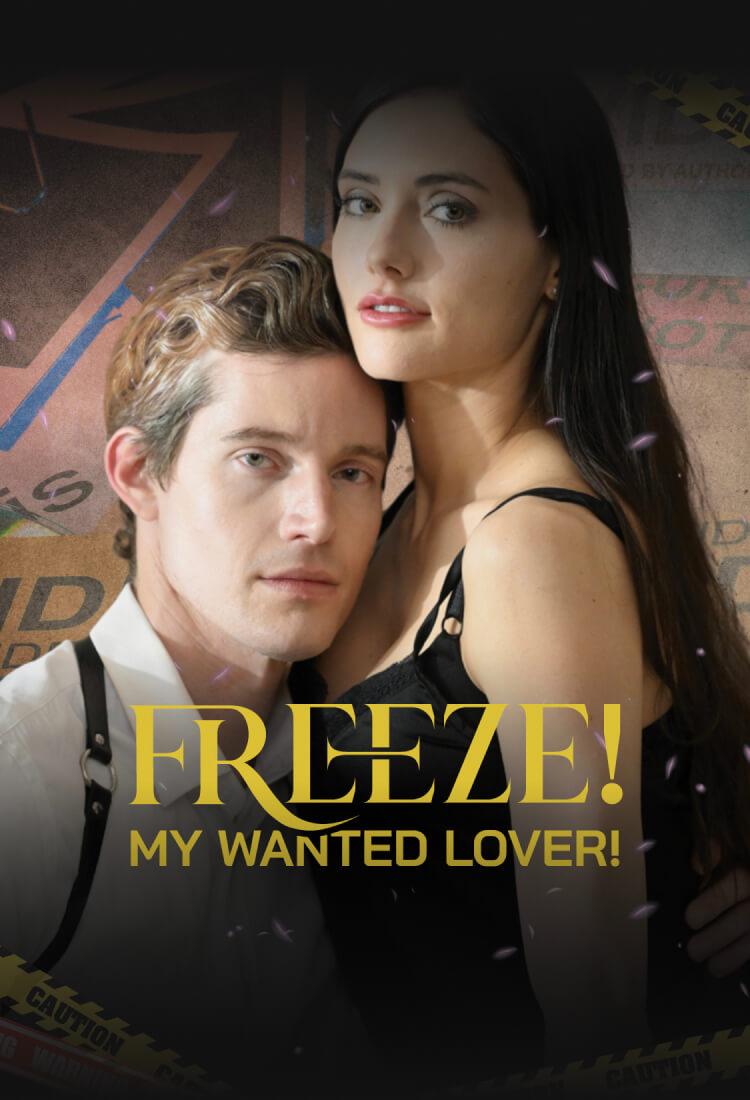 FREEZE! MY WANTED LOVER!