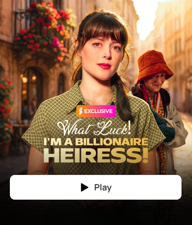 WHAT LUCK! I'M A BILLIONAIRE HEIRESS!